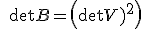 \quad \det B= \left(\det V)^2 \right) 